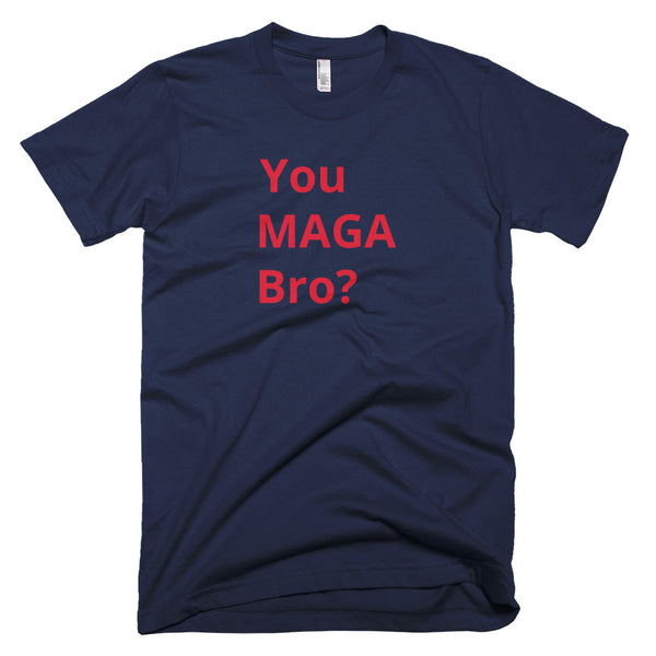 You MAGA Bro? T-Shirt - MADE IN THE USA!